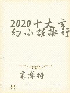 2020十大玄幻小说排行榜