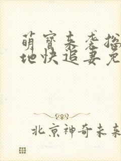 萌宝来袭总裁爹地快追妻免费全集