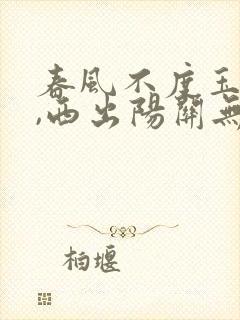 春风不度玉门关,西出阳关无故人