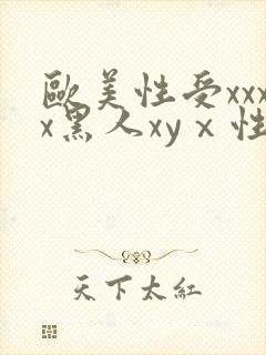欧美性受xxxx黑人xyⅹ性爽