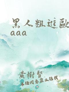 黑人粗进欧美aaaa