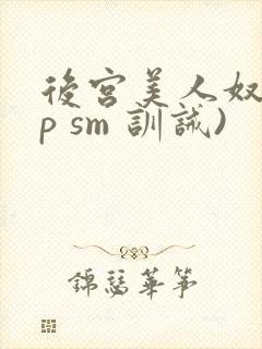 后宫美人奴(np sm 训诫)
