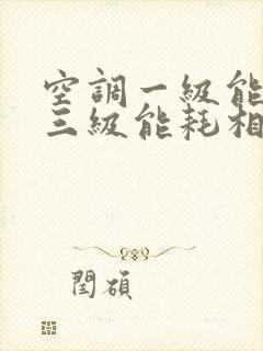 空调一级能效和三级能耗相差多少电