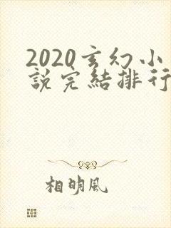 2020玄幻小说完结排行榜