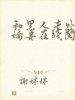 和黑人老外交换娇妻在线阅读