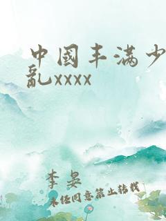 中国丰满少妇熟乱xxxx