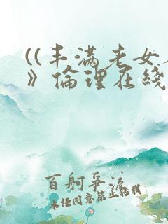 ((丰满老女人》伦理在线