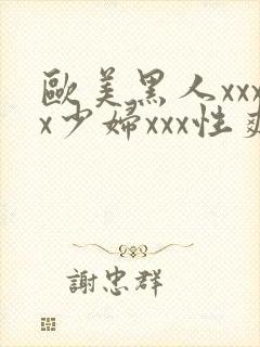 欧美黑人xxxx少妇xxx性爽