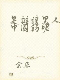 是谁让黑人来到中国的呢