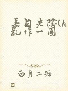 长日光阴(h)乱作一团