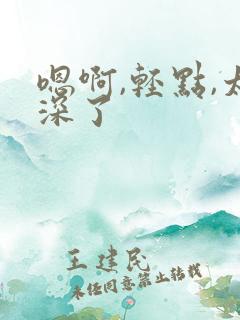 嗯啊,轻点,太深了