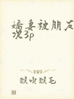 娇妻被朋友第一次3p