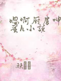 嗯啊厨房呻吟闺蜜h小说