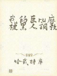 我的巨ru麻麻被黑人调教小说