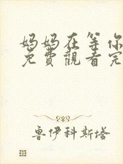 妈妈在等你全集免费观看完整版高清