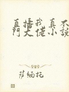 直播我真不是道门大佬小说好看吗