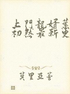 上门龙婿叶辰萧初然最新更新章节