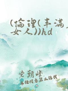 (伦理(丰满老女人))hd
