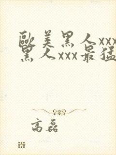 欧美黑人xxx黑人xxx最猛猛交