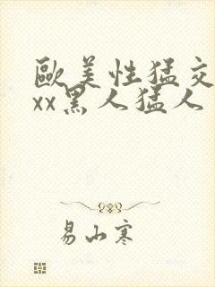 欧美性猛交xxxx黑人猛人