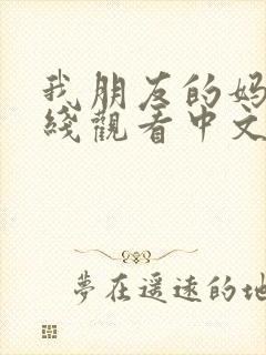 我朋友的妈妈在线观看中文字幕