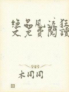 绝品风流狂医全文免费阅读小说