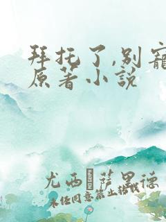 拜托了,别宠我原著小说