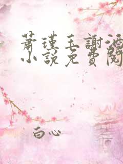 萧瑾玉谢酒儿的小说免费阅读无弹窗