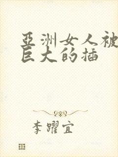 亚洲女人被黑人巨大的插