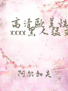 高清欧美性猛交xxxx黑人猛交亚洲欧