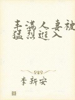 丰满人妻被黑人猛烈进入