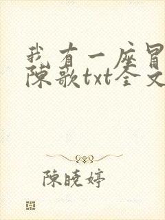 我有一座冒险屋陈歌txt全文下载