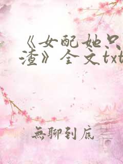《女配她只想被渣》全文txt