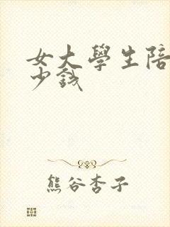 女大学生陪游多少钱