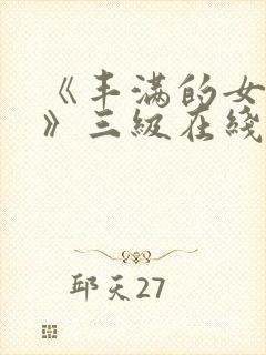 《丰满的女邻居》三级在线