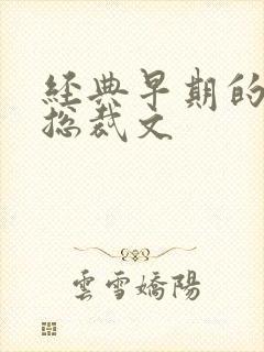 经典早期的霸道总裁文