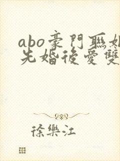 abo豪门联姻先婚后爱双男主