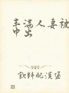 丰满人妻被黑人中出