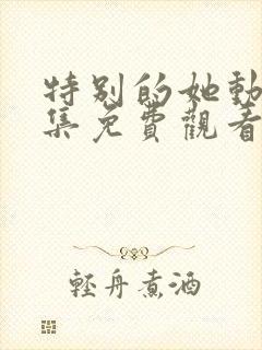 特别的她动漫全集免费观看在线观看