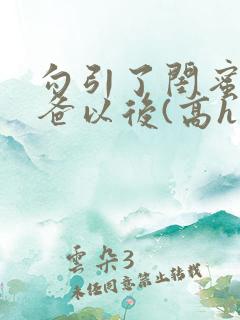 勾引了闺蜜的爸爸以后(高h丿