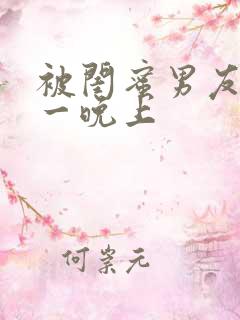 被闺蜜男友c了一晚上