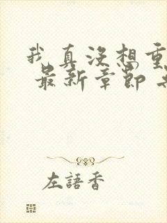 我真没想重生啊 最新章节 无弹窗