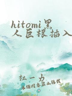 hitomi黑人巨根插入视频