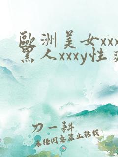 欧洲美女xxx黑人xxxy性爽