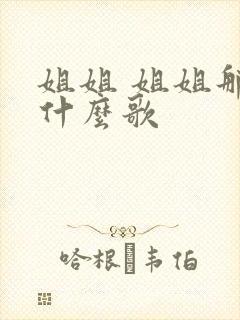 姐姐 姐姐那是什么歌