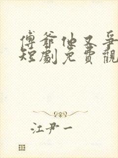 傅爷他又争又抢短剧免费观