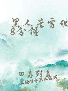 黑人老处破女18分钟