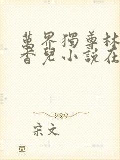 万界独尊林枫林香儿小说在线阅读