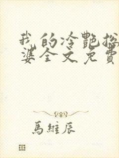 我的冷艳总裁老婆全文免费阅读