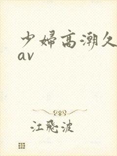 少妇高潮久久久av